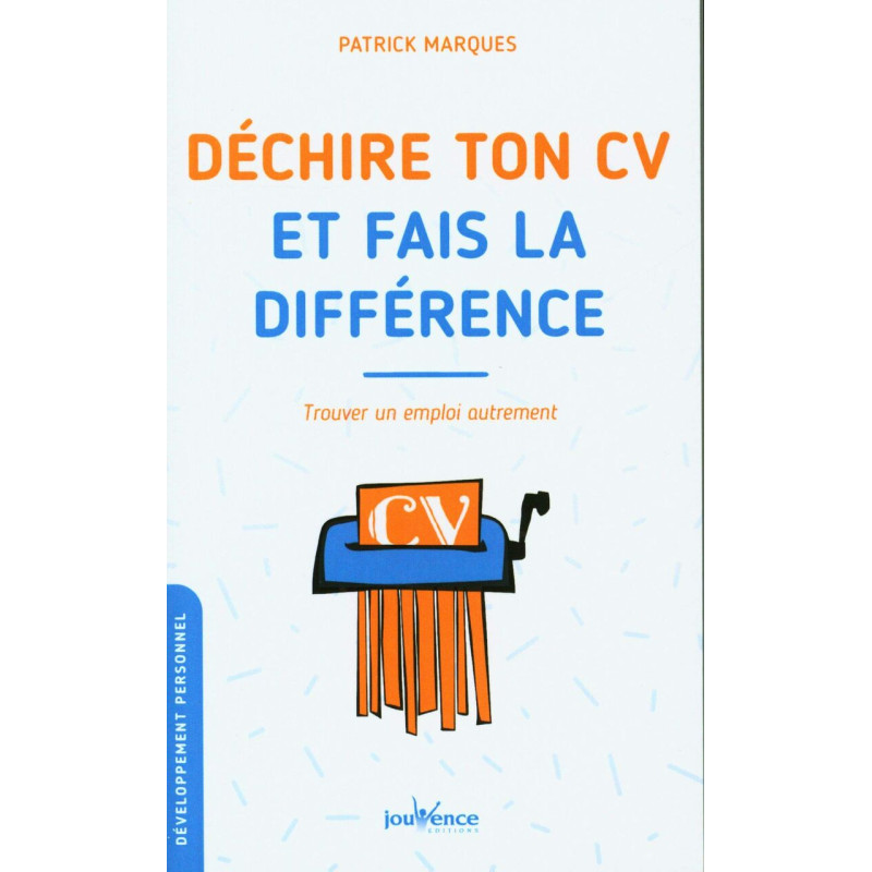 Déchire ton CV et fais la différence : Trouver un emploi autrement