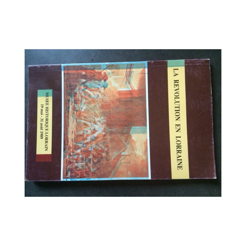 LA REVOLUTION EN LORRAINE - MUSEE HISTORIQUE LORRAIN 19 MAI - 31...