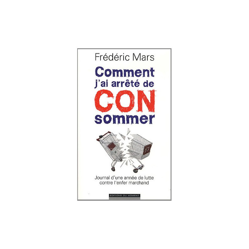 Comment j'ai arrêté de consommer : Journal d'une année de lutte...
