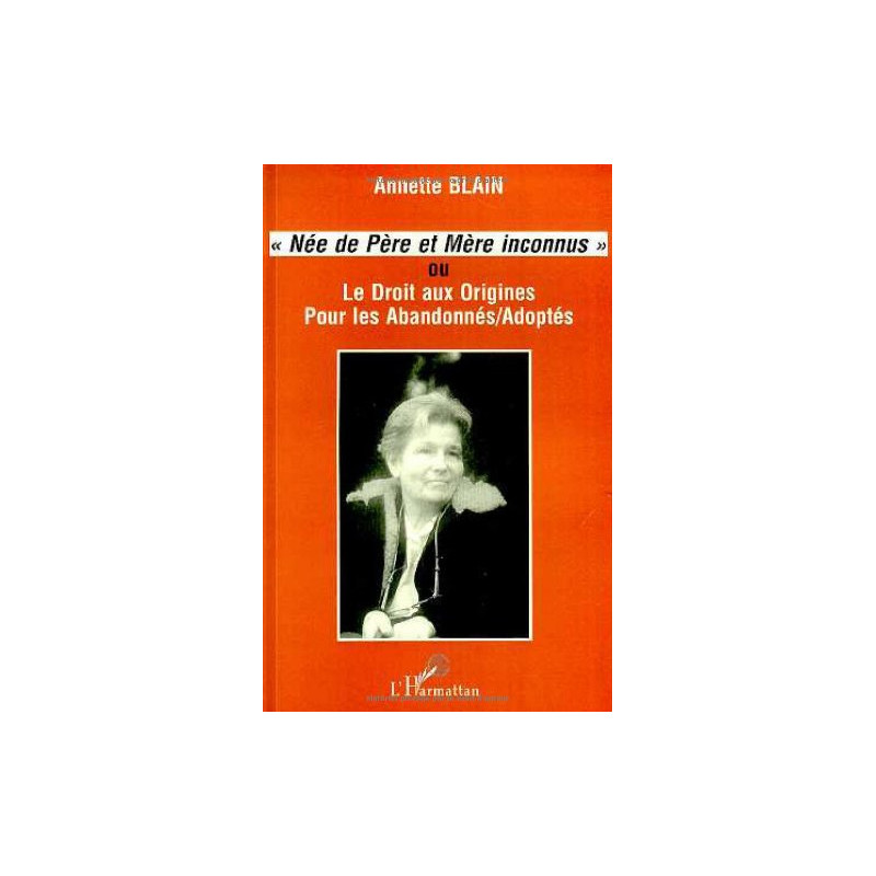 Née de père et de mère inconnus. Le droit aux origines pour les...