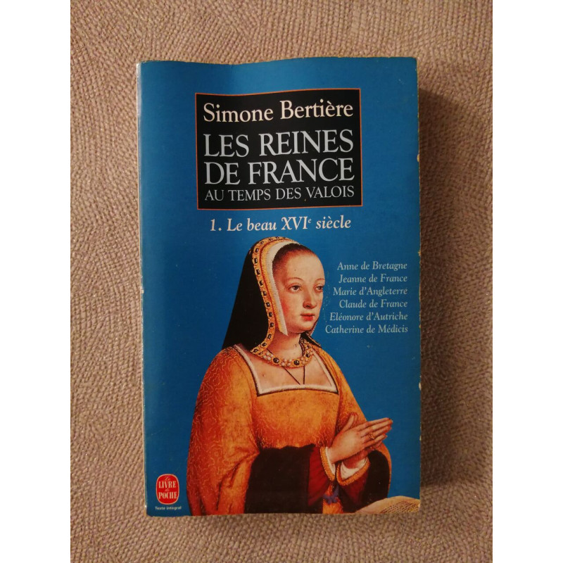 Les Reines de France au temps des Valois tome 1 : Le beau XVIe siècle
