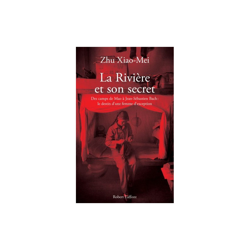 La rivière et son secret. Des camps de Mao à Jean-Sébastien Bach...