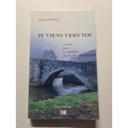Je viens vers toi: Paroles pour la sépulture chrétienne