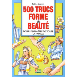 500 TRUCS FORME ET BEAUTE. Pour le bien-être de toute la famille
