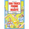 500 TRUCS FORME ET BEAUTE. Pour le bien-être de toute la famille