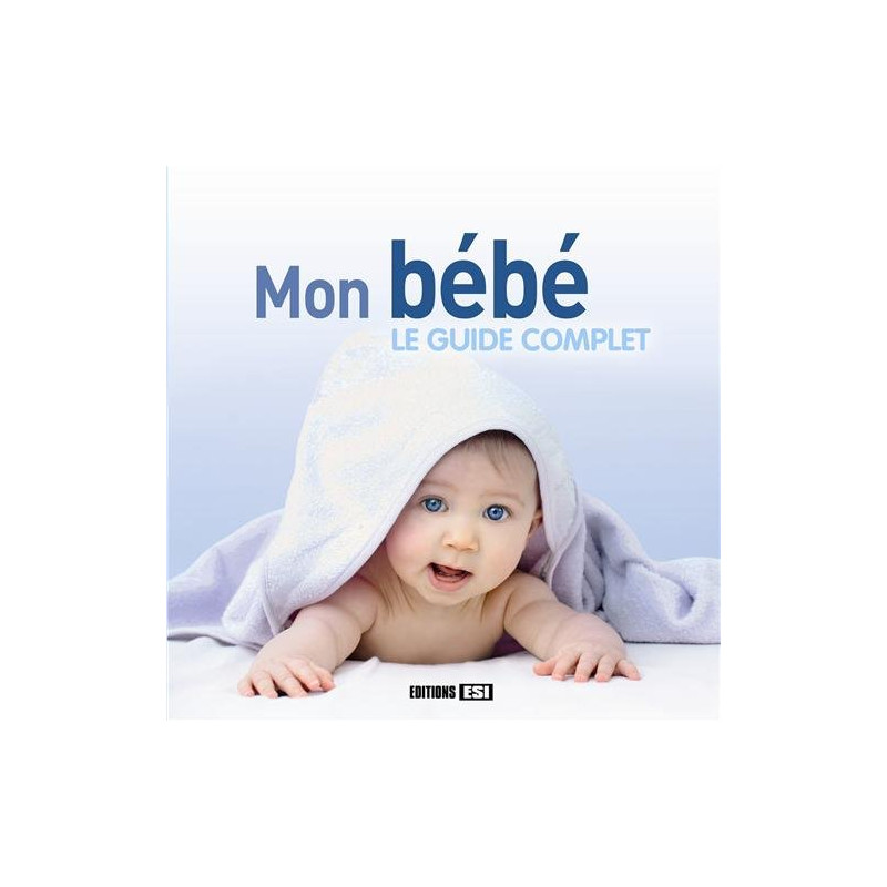 Mon bébé : le guide complet