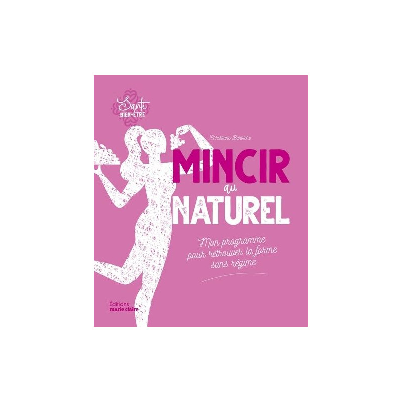 Mincir au naturel: Mon programme pour retourver la forme sans régime