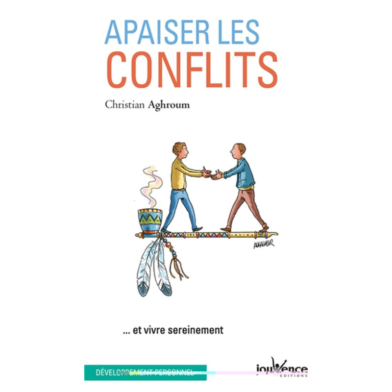 Apaiser les conflits: ... et vivre sereinement