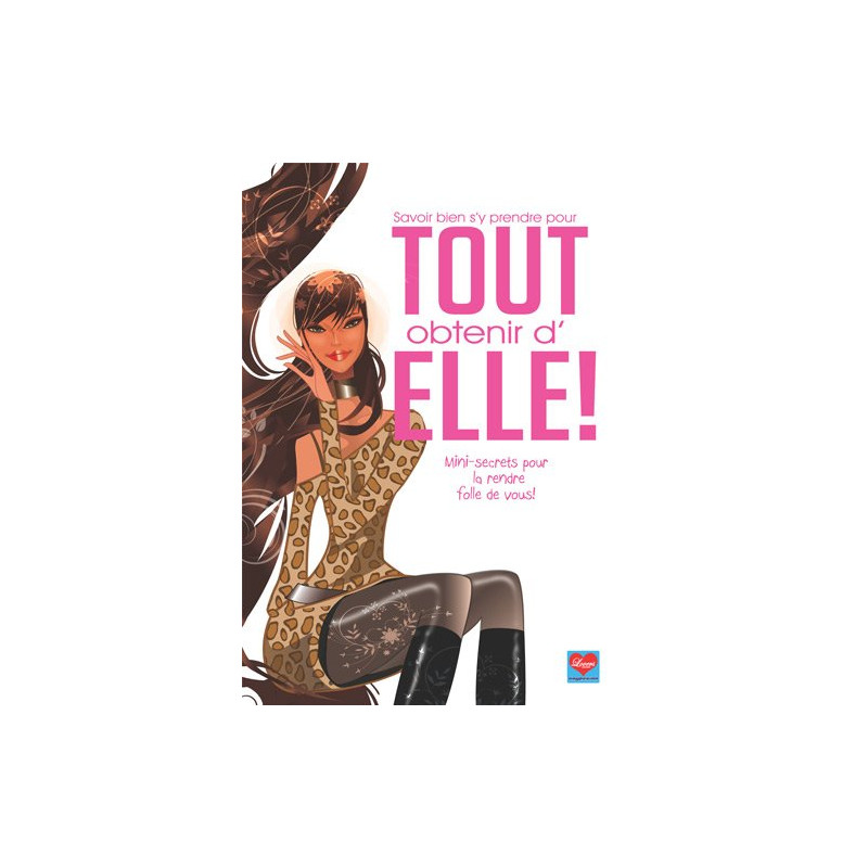 Savoir bien s'y prendre pour tout obtenir d'elle ! : Mini-secrets...