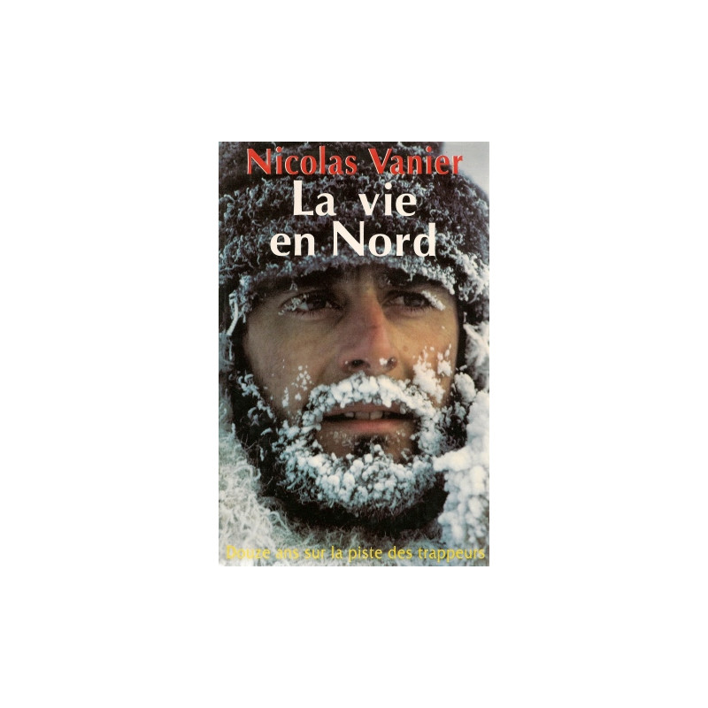 La vie en nord : douze ans sur la piste des trappeurs