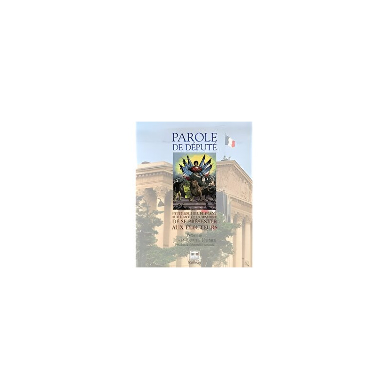 Parole de député : Petit recueil édifiant sur l'art et la manière...