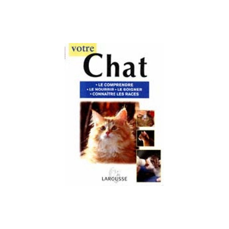 Votre chat. Le comprendre le nourrir le soigner conaître les races