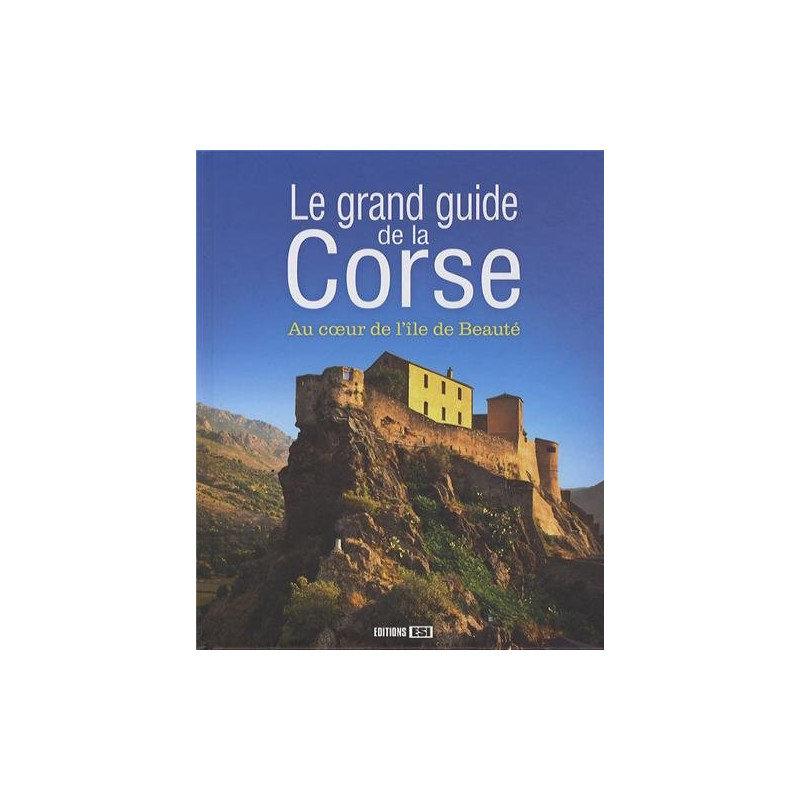Le grand guide de la Corse : Au coeur de l'île de beauté