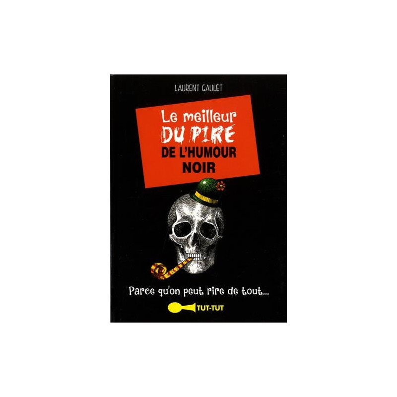 Le meilleur du pire de l'humour noir: Parce qu'on peut rire de tout