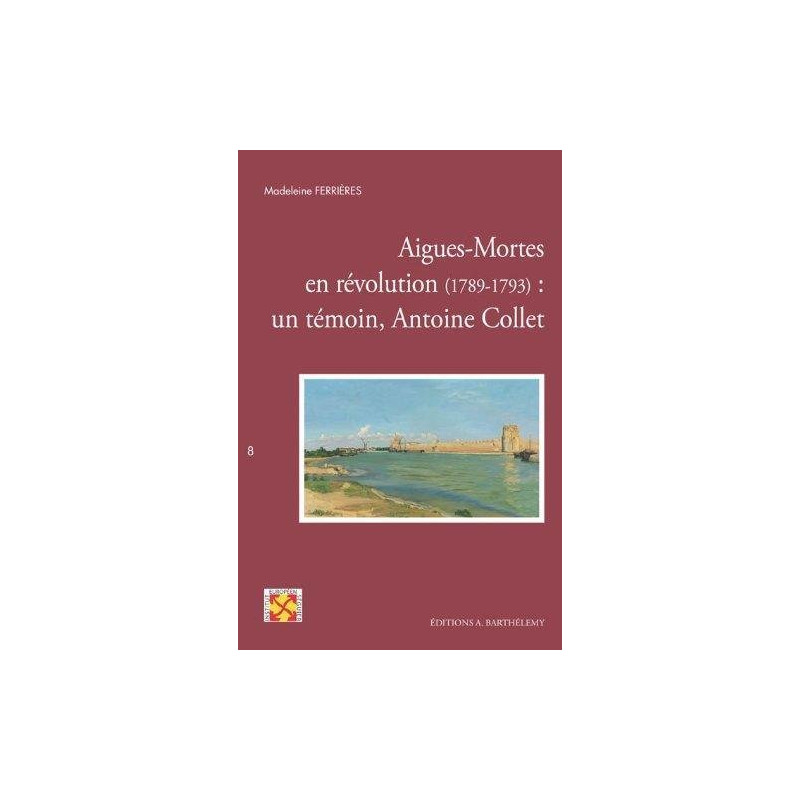 Aigues-Mortes en révolution (1789-1793) : un témoin Antoine Collet