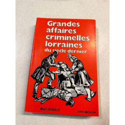 Grandes affaires criminelles lorraines du siecle dernier