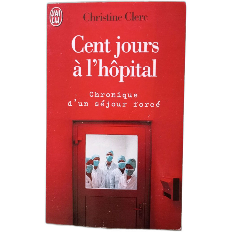 Cent Jours A L'Hopital. Chronique D'Un Sejour Force