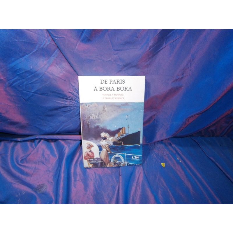 De Paris à Bora Bora. Voyage à travers le temps et l'espace