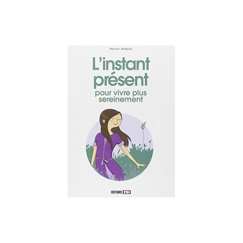 L'instant présent : Pour vivre plus sereinement