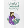 L'instant présent : Pour vivre plus sereinement
