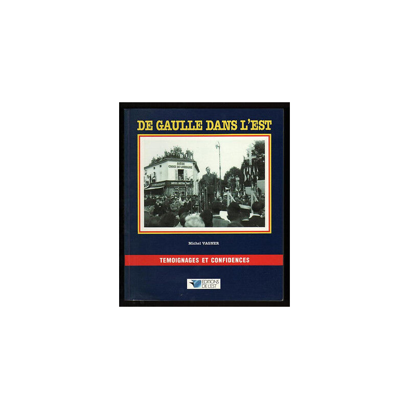 Vagner DE GAULLE DANS L'EST Temoignages Confidences