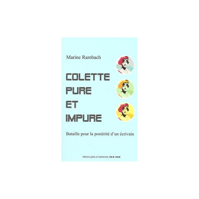 Colette pure et impure : Bataille pour la postérité d'un écrivain