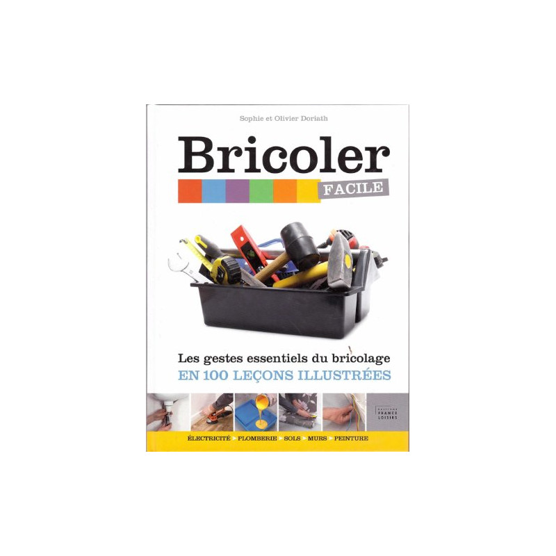 Bricoler facile / Les gestes essentielles du bricolage en 100...