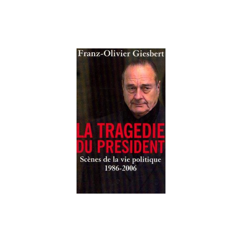 La tragédie du président. scènes de la vie politique 1986-2006