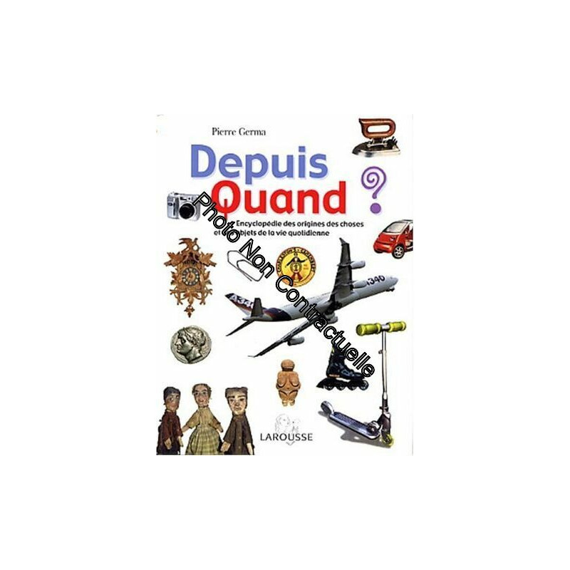 Depuis Quand ? : Encyclopédie des choses et des objets de la vie...