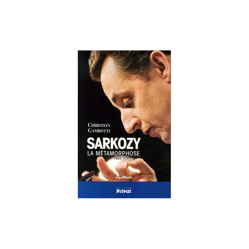 Sarkozy : La Métamorphose 1999-2007