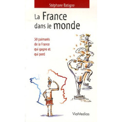 La France dans le monde : 50 Palmarès de la France qui gagne et...