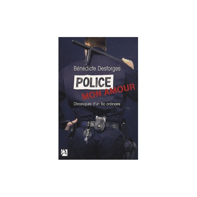 Police mon amour : Chroniques d'un flic ordinaire