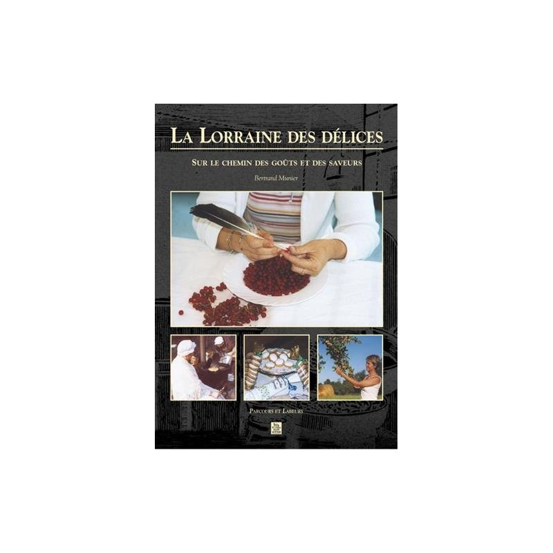 La Lorraine des délices. Sur le chemin des goûts et des saveurs
