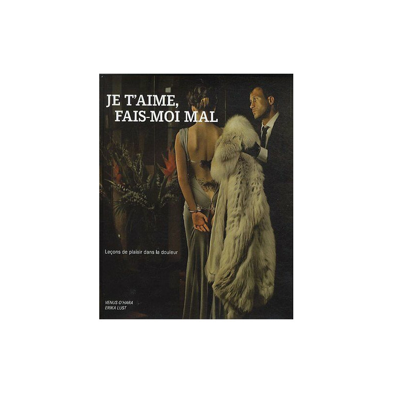 Je t'aime fais-moi mal : Leçons de plaisir dans la douleur Je t'aime fais-moi mal : Leçons de plaisir dans la douleur