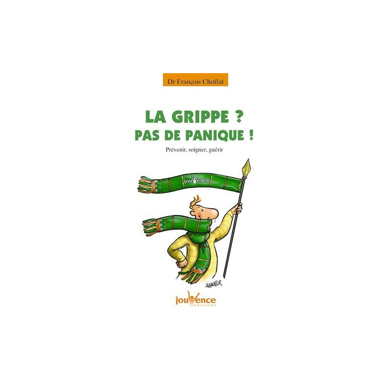 La grippe ? : Pas de panique ! Prévenir soigner guérir