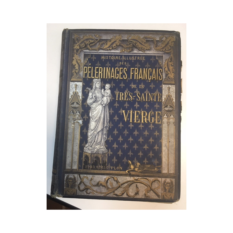 HISTOIRE ILLUSTREE DES PELERINAGES FRANCAIS DE LA TRES-SAINTE VIERGE