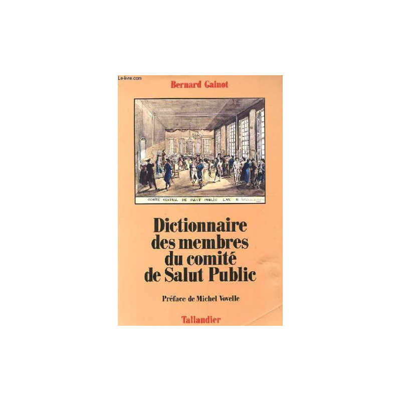 Dictionnaire des membres du Comité de Salut Public : Dictionnaire...