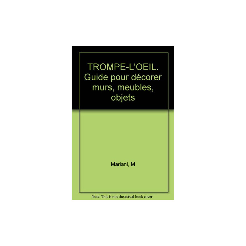 TROMPE-L'OEIL. Guide pour décorer murs meubles objets