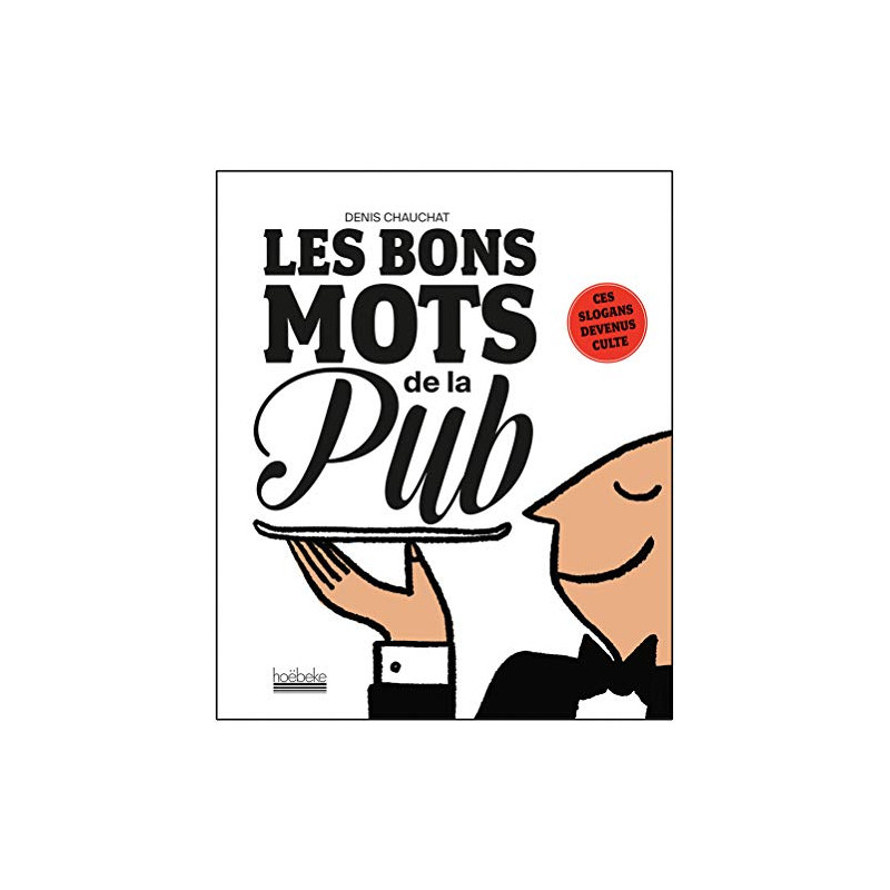 Les bons mots de la pub: Ces slogans devenus culte