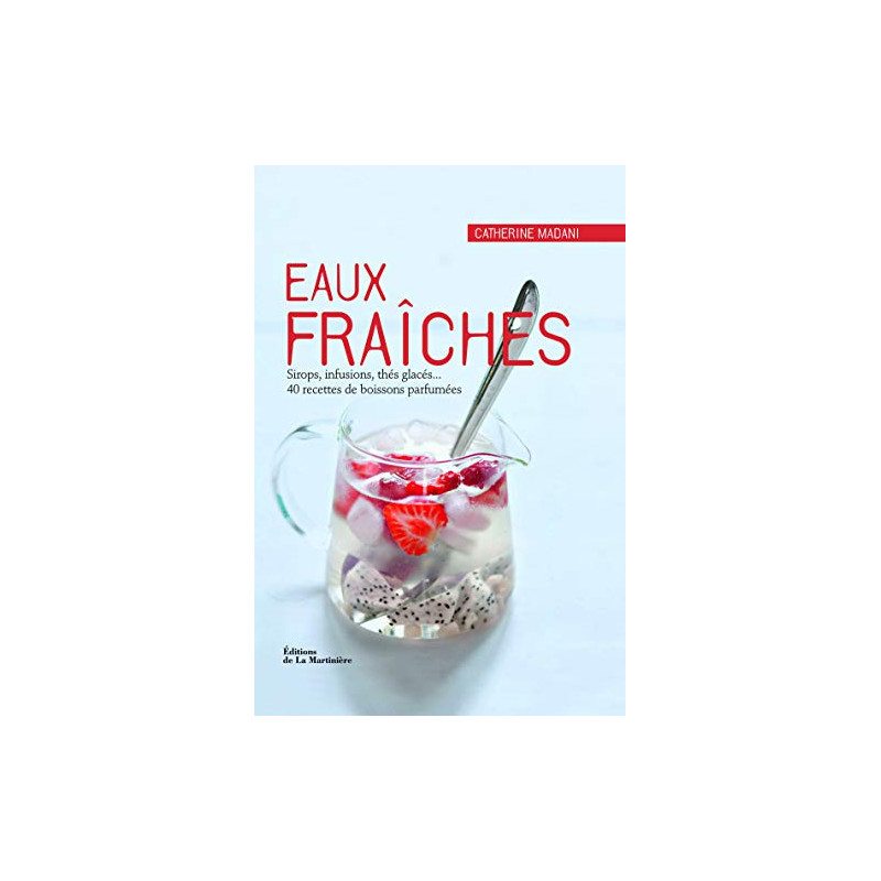 Eaux fraîches. Sirops infusions thés glacés... 40 recettes de...