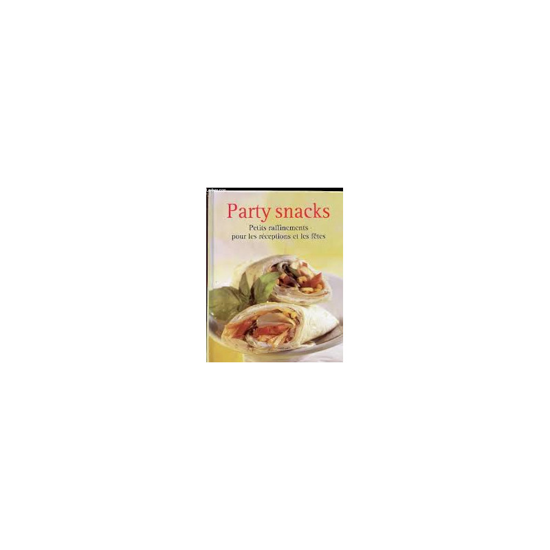PARTY SNACKS - PETITS RAFFINEMENT POUR LES RECEPTIONS ET LES FETES