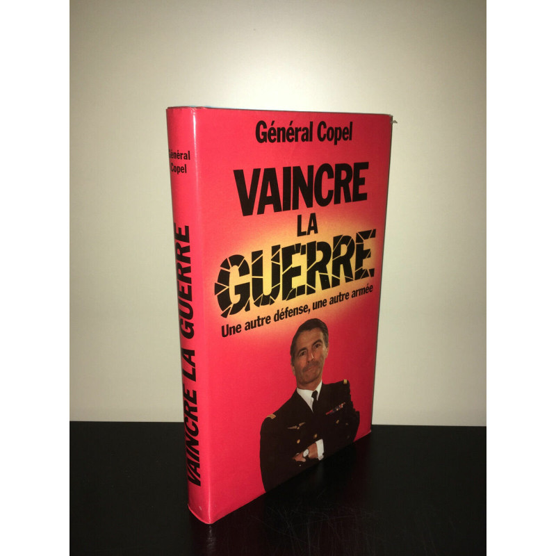 Général Copel VAINCRE LA GUERRE Une autre défense Une autre armée