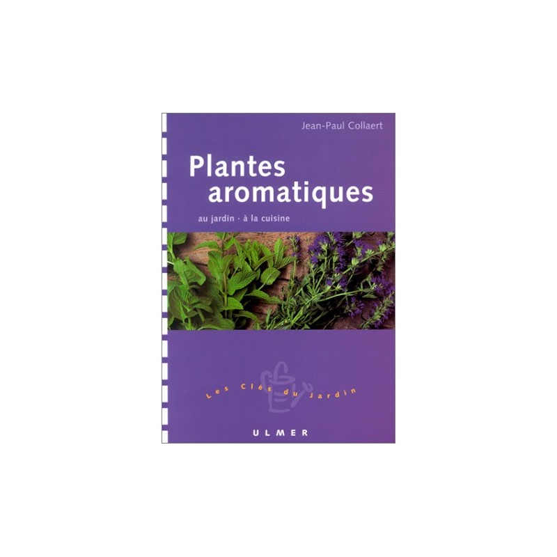 Plantes aromatiques : Au jardin - A la cuisine