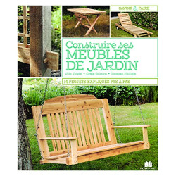 Construire ses meubles de jardin: 14 projets expliqué pas à pas