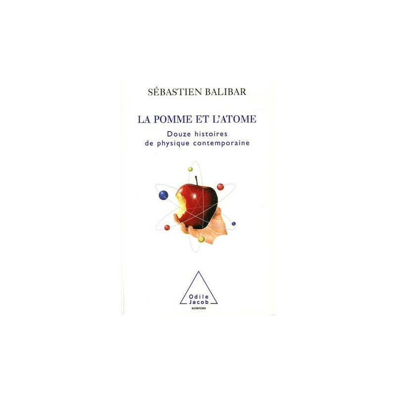 La pomme et l'atome : 12 histoires de la physique contemporaine