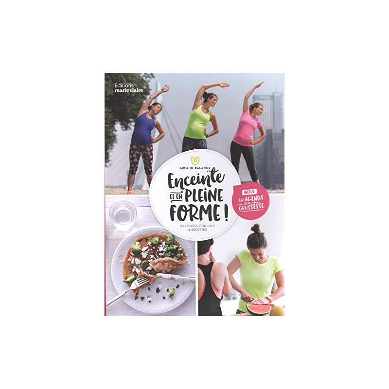 Enceinte et en pleine forme ! : Exercices conseils et recettes