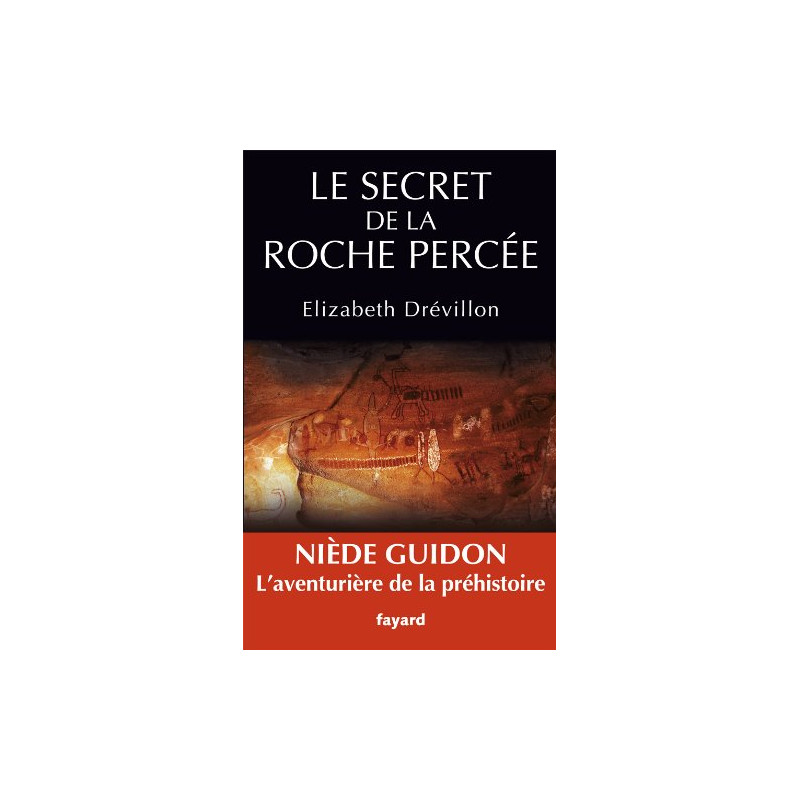 Le secret de la roche percée: Niède Guidon. Le destin d'une...