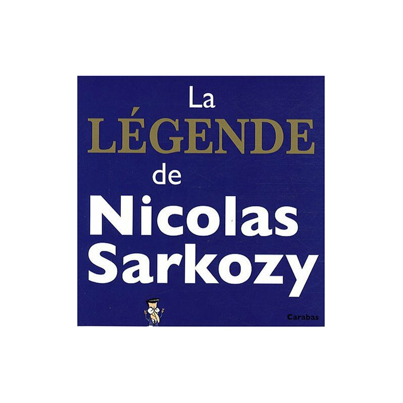 La légende de Nicolas Sarkozy La légende de Nicolas Sarkozy