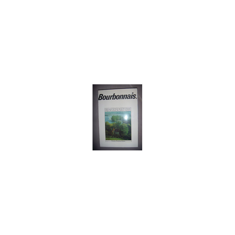 Bourbonnais : cadre naturel histoire art litterature langue...