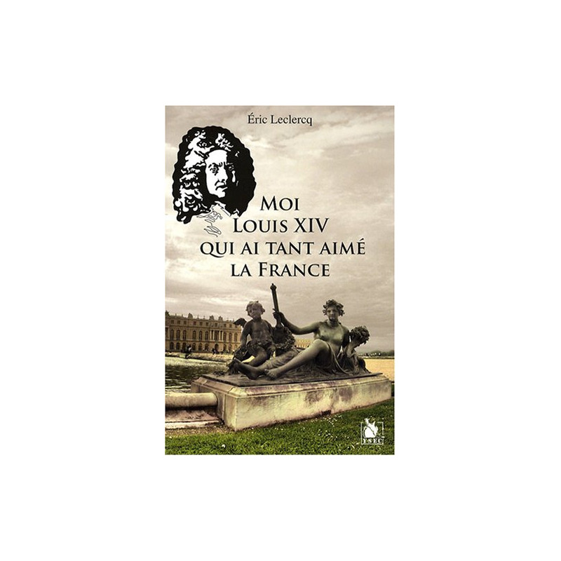 Moi Louis XIV qui ai tant aimé la France